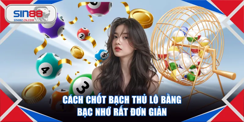 Cách chốt bạch thủ lô bằng bạc nhớ rất đơn giản