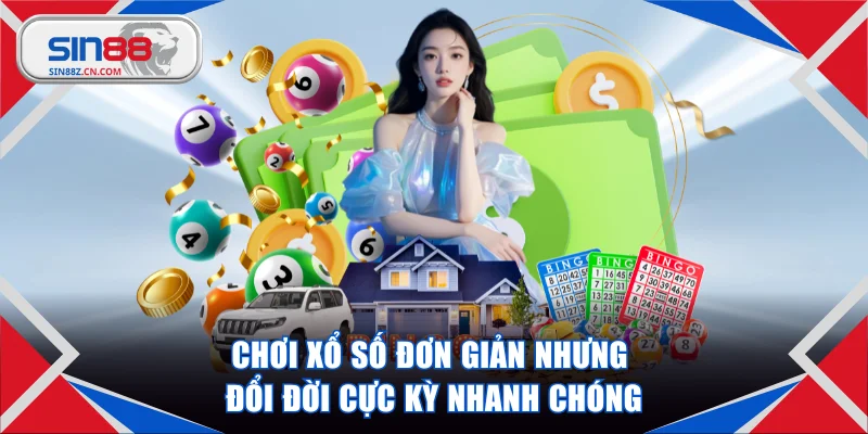 Chơi xổ số đơn giản nhưng đổi đời cực kỳ nhanh chóng