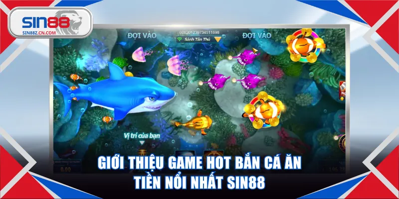 Giới thiệu game hot bắn cá ăn tiền nổi nhất SIN88