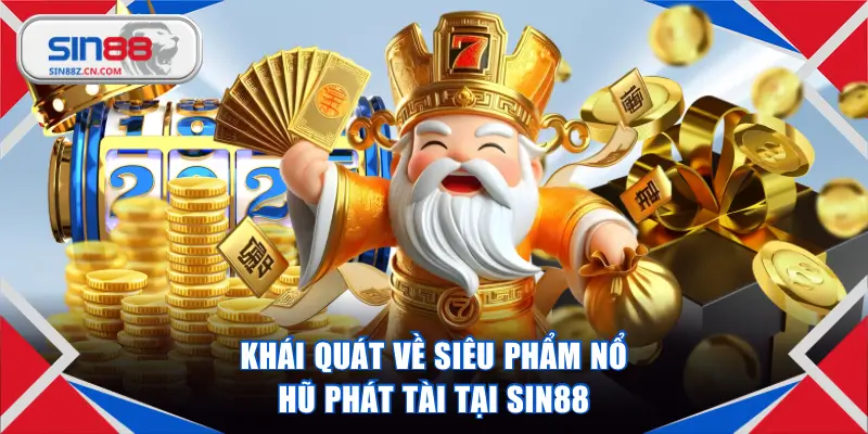Khái quát về siêu phẩm nổ hũ Phát Tài tại SIN88